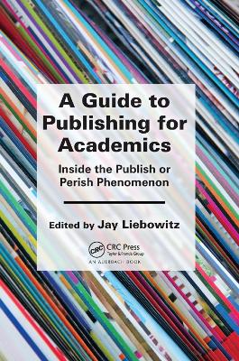 A A Guide to Publishing for Academics: Inside the Publish or Perish Phenomenon by Jay Liebowitz