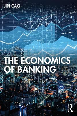 The Economics of Banking by Jin Cao