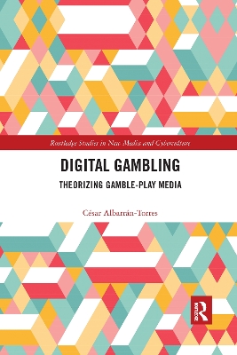 Digital Gambling: Theorizing Gamble-Play Media by César Albarrán-Torres