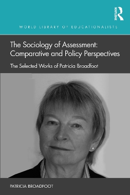 The Sociology of Assessment: Comparative and Policy Perspectives: The Selected Works of Patricia Broadfoot book
