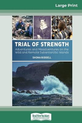 Trial of Strength: Adventures and Misadventures on the Wild and Remote Subantarctic Islands (16pt Large Print Edition) by Shona Riddell