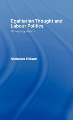 Egalitarian Thought and Labour Politics by Nick Ellison