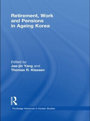 Retirement, Work and Pensions in Ageing Korea by Jae-Jin Yang