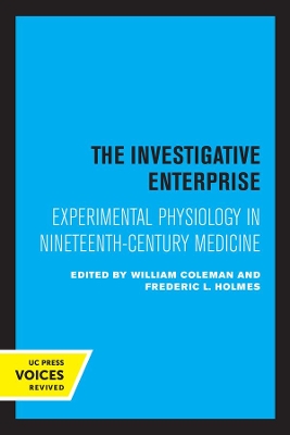 The Investigative Enterprise: Experimental Physiology in Nineteenth-Century Medicine by William Coleman