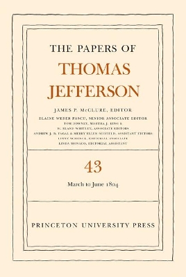 Papers of Thomas Jefferson, Volume 43: 11 March to 30 June 1804 book