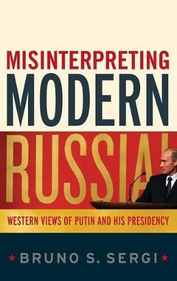 Misinterpreting Modern Russia: Western Views of Putin and His Presidency by Professor Bruno S. Sergi