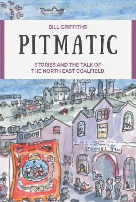 Pitmatic: Stories and the Talk of The North East Coalfield book