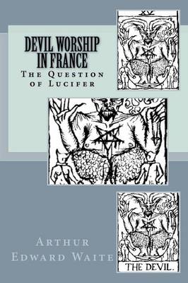 Devil Worship in France: Or, the Question of Lucifer book