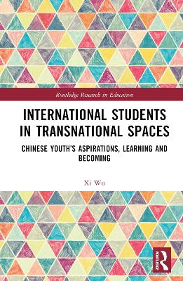 International Students in Transnational Spaces: Chinese Youth’s Aspirations, Learning and Becoming by Xi Wu