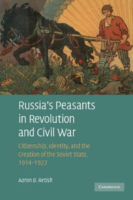 Russia's Peasants in Revolution and Civil War by Aaron B. Retish