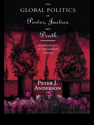 The The Global Politics of Power, Justice and Death: An Introduction to International Relations by Peter Anderson
