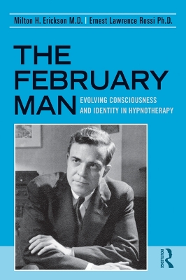 The The February Man: Evolving Consciousness and Identity in Hypnotherapy by Milton H. Erickson