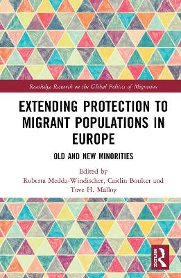 Extending Protection to Migrant Populations in Europe: Old and New Minorities by Roberta Medda-Windischer