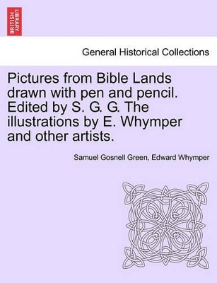 Pictures from Bible Lands Drawn with Pen and Pencil. Edited by S. G. G. the Illustrations by E. Whymper and Other Artists. by Samuel Gosnell Green