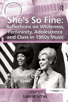 She's So Fine: Reflections on Whiteness, Femininity, Adolescence and Class in 1960s Music by Laurie Stras