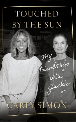 Touched by the Sun: My Friendship with Jackie by Carly Simon