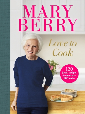 Love to Cook: 120 joyful recipes from my new BBC series by Mary Berry