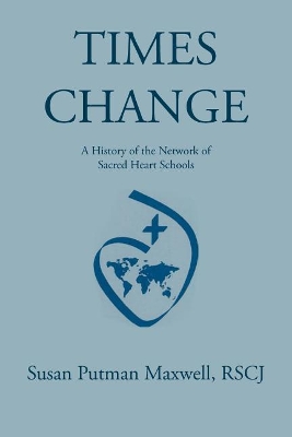 Times Change: A History of the Network of Sacred Heart Schools book