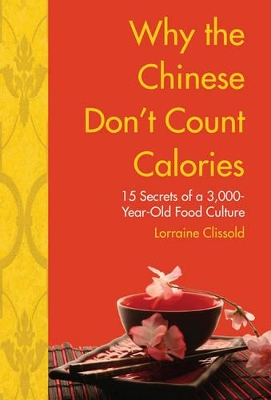 Why the Chinese Don't Count Calories: 15 Secrets from a 6,000-Year-Old Food Culture by Lorraine Clissold