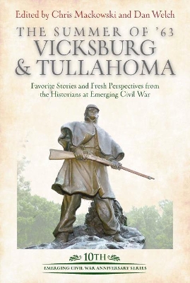 The Summer of ’63: Vicksburg and Tullahoma: Favorite Stories and Fresh Perspectives from the Historians at Emerging Civil War book