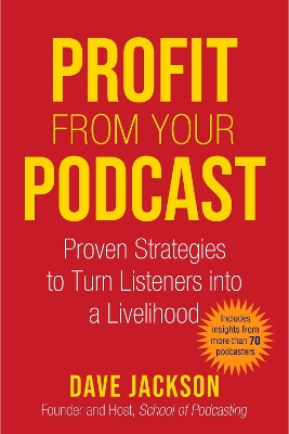 Profit from Your Podcast: Proven Strategies to Turn Listeners into a Livelihood book