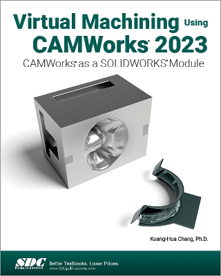 Virtual Machining Using CAMWorks 2023: CAMWorks as a SOLIDWORKS Module book
