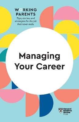 Managing Your Career (HBR Working Parents Series) book