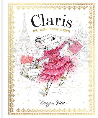 Claris: The Chicest Mouse in Paris: Volume 1 by Megan Hess