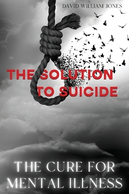 The Cure for Mental Illness: The Solution to Suicide book