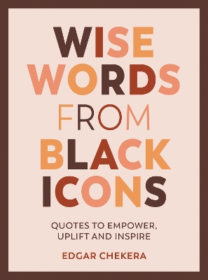 Wise Words from Black Icons: Quotes to Empower, Uplift and Inspire book