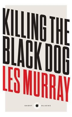 Killing The Black Dog: Short Black 10 by Les Murray