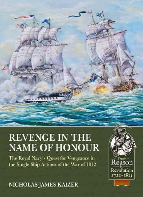 Revenge in the Name of Honour: The Royal Navy’s Quest for Vengeance in the Single Ship Actions of the War of 1812 book