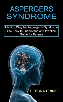 Aspergers Syndrome: The Easy-to-understand and Practical Guide for Parents (Making Way for Asperger's Syndrome) book