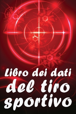 Libro dei dati del tiro sportivo: Registrare data, ora, luogo, arma, tipo di cannocchiale, munizioni, distanza, polvere, innesco, ottone, pagine del diagramma book