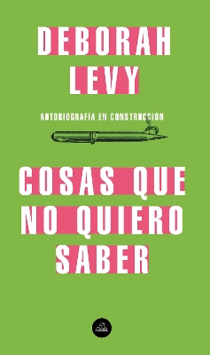 Cosas que no quiero saber, Autobiografía en construcción / Things I Don't Want to Know: On Writing by Deborah Levy