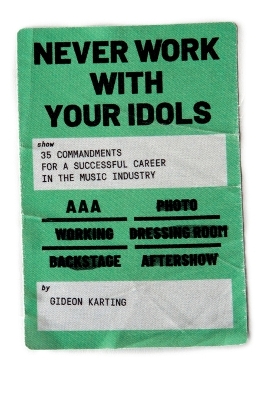 Never Work With Your Idols: 35 commandments for a successful career in the music industry book