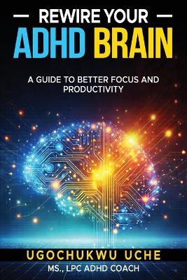 Rewire Your ADHD Brain: A Guide to Better Focus and Productivity book