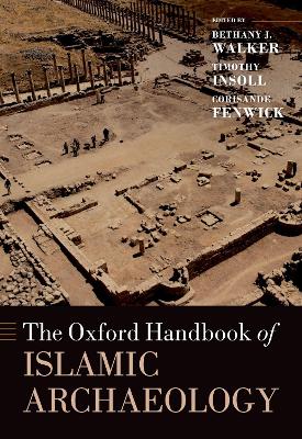 The Oxford Handbook of Islamic Archaeology by Bethany Walker