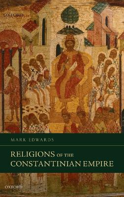 Religions of the Constantinian Empire by Mark Edwards