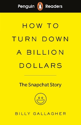 Penguin Readers Level 2: How to Turn Down a Billion Dollars (ELT Graded Reader): The Snapchat Story by Billy Gallagher