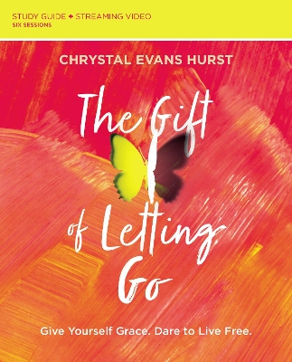 The Gift of Letting Go Study Guide plus Streaming Video: Give Yourself Grace. Dare to Live Free. book