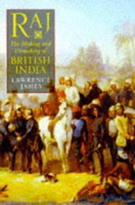 Raj: Making and Unmaking of British India by Lawrence James