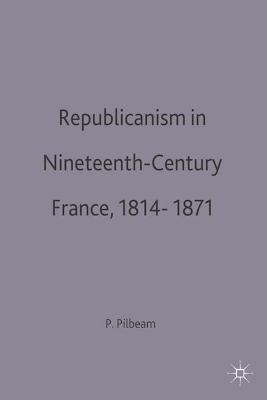 Republicanism in Nineteenth-Century France, 1814-1871 by Pamela M. Pilbeam