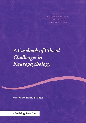 A Casebook of Ethical Challenges in Neuropsychology by Shane S. Bush