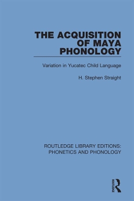 The Acquisition of Maya Phonology: Variation in Yucatec Child Language by H. Stephen Straight