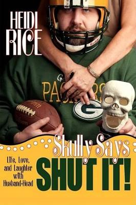 Skully Says SHUT IT!: Life, Love, and Laughter with Husband-Head by Heidi Rice