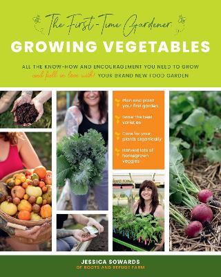 The First-Time Gardener: Growing Vegetables: All the know-how and encouragement you need to grow - and fall in love with! - your brand new food garden: Volume 1 book