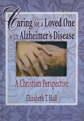 Caring for a Loved One with Alzheimer's Disease: A Christian Perspective by Elizabeth T Hall