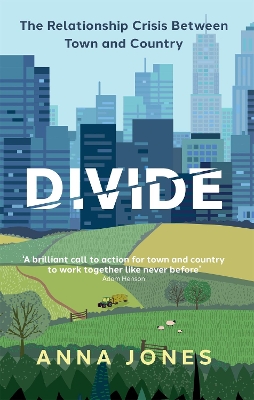 Divide: The relationship crisis between town and country: Longlisted for The 2022 Wainwright Prize for writing on CONSERVATION by Anna Jones