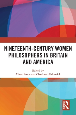 Nineteenth-Century Women Philosophers in Britain and America by Alison Stone